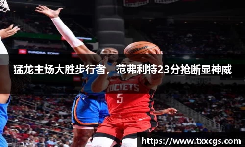 猛龙主场大胜步行者，范弗利特23分抢断显神威