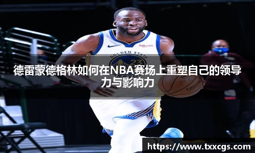 德雷蒙德格林如何在NBA赛场上重塑自己的领导力与影响力
