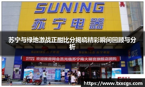 苏宁与绿地激战正酣比分揭晓精彩瞬间回顾与分析