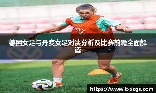 德国女足与丹麦女足对决分析及比赛前瞻全面解读
