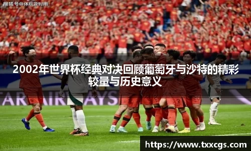 2002年世界杯经典对决回顾葡萄牙与沙特的精彩较量与历史意义