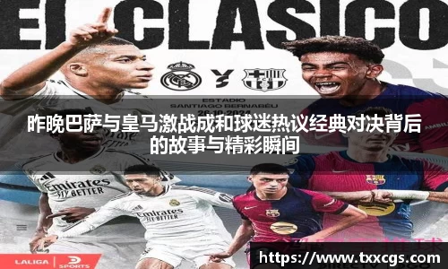 昨晚巴萨与皇马激战成和球迷热议经典对决背后的故事与精彩瞬间