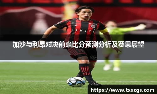 加沙与利昂对决前瞻比分预测分析及赛果展望