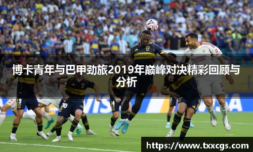 博卡青年与巴甲劲旅2019年巅峰对决精彩回顾与分析