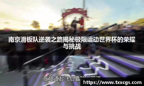 南京滑板队逆袭之路揭秘极限运动世界杯的荣耀与挑战